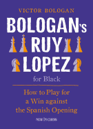 Bologan's Ruy Lopez for Black: How to Play for a Win Against the Spanish Opening