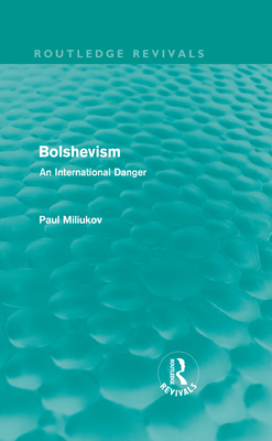 Bolshevism (Routledge Revivals): An International Danger - Miliukov, Paul