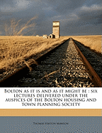 Bolton as It Is and as It Might Be: Six Lectures Delivered Under the Auspices of the Bolton Housing and Town Planning Society