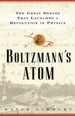 Boltzmanns Atom: The Great Debate That Launched a Revolution in Physics - Lindley, David