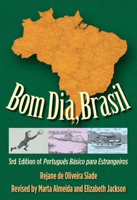 Bom Dia, Brasil: 3rd Edition of Portugus Bsico Para Estrangeiros - Slade, Rejane de Oliveira, and Almeida, Marta (Revised by), and Jackson, Elizabeth (Revised by)