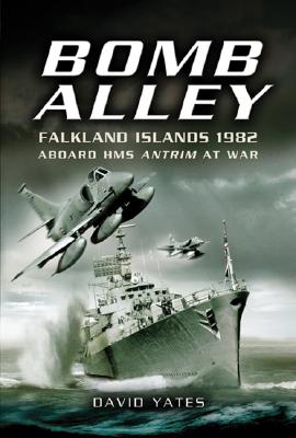 Bomb Alley - Falkland Islands 1982: Aboard HMS Antrim at War - Yates, David