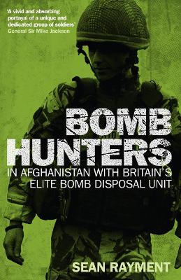 Bomb Hunters: In Afghanistan with Britain's Elite Bomb Disposal Unit - Rayment, Sean