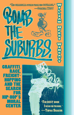 Bomb the Suburbs: Graffiti, Race, Freight-Hopping and the Search for Hip-Hop's Moral Center - Wimsatt, William Upski