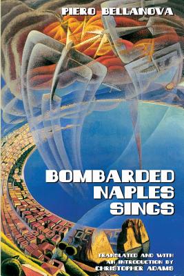 Bombarded Naples Sings - Bellanova, Piero, and Adams, Christopher (Translated by)