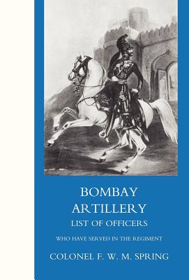 Bombay Artillery List of Officers - Colonel Frederick William MacKenzie Spri