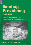 Bombay Presidency, 1850-1920: Disease, Sanitation and Public Health Personalities