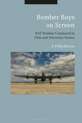 Bomber Boys on Screen: RAF Bomber Command in Film and Television Drama - MacKenzie, S P