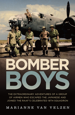 Bomber Boys: The Hair-raising Adventures of a Group of Airmen Who Escaped the Japanese and Became the RAAF's Celebrated 18th Squadron - Van Velzen, Marianne