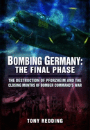 Bombing Germany: The Final Phase: The Destruction of Pforzheim and the Closing Months of Bomber Command's War