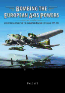 Bombing the European Axis Powers: A Historical Digest of the Combined Bomber Offensive 1939-1945 Part 2 of 2