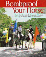 Bombproof Your Horse: Teach Your Horse to Be Confident, Obedient and Safe No Matter What You Encounter. Rick Pelicano - Pelicano, Rick, and Tjaden, Lauren