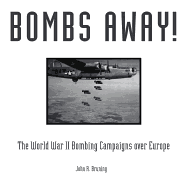 Bombs Away!: The World War II Bombing Campaigns Over Europe