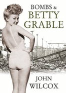 Bombs & Betty Grable - Wilcox, John