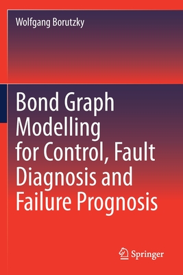 Bond Graph Modelling for Control, Fault Diagnosis and Failure Prognosis - Borutzky, Wolfgang