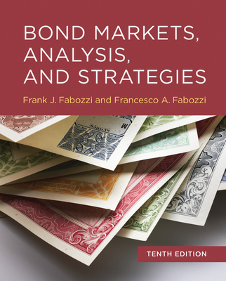 Bond Markets, Analysis, and Strategies, Tenth Edition - Fabozzi, Frank J, and Fabozzi, Francesco A