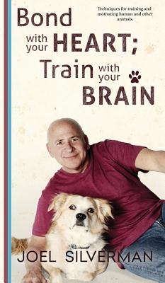 Bond With Your Heart; Train With Your Brain - Silverman, Joel, and Jayde, Fiona (Cover design by), and Cummins, Ren (Editor)