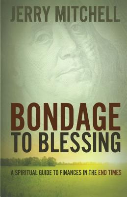 Bondage to Blessing: A spiritual guide to finances in the end times - Mitchell, Jerry