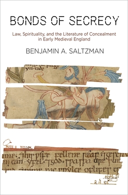 Bonds of Secrecy: Law, Spirituality, and the Literature of Concealment in Early Medieval England - Saltzman, Benjamin A, Professor