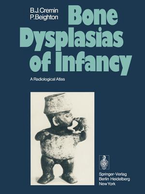 Bone Dysplasias of Infancy: A Radiological Atlas - Cremin, B J, and Murray, R O (Foreword by), and Beighton, P