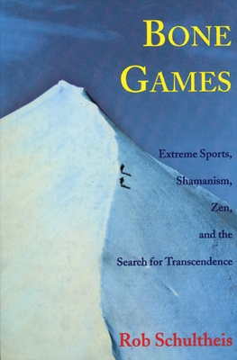 Bone Games: Extreme Sports, Shamanism, Zen, and the Search for Transcendence - Schultheis, Rob