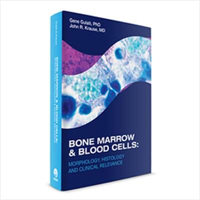 Bone Marrow & Blood Cells: Morphology, Histology & Clinical Relevance - Gulati, Gene, and Krause, John R.