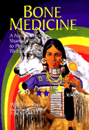 Bone Medicine: A Native American Shaman's Guide to Physical Wholeness