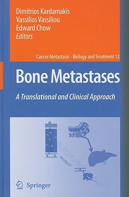 Bone Metastases: A Translational and Clinical Approach - Kardamakis, Dimitrios (Editor), and Vassiliou, Vassilios (Editor), and Chow, Edward (Editor)