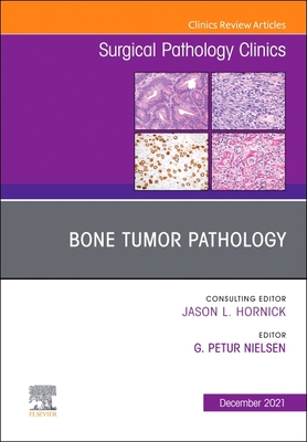 Bone Tumor Pathology, an Issue of Surgical Pathology Clinics: Volume 14-4 - Nielsen, G Petur, MD (Editor)