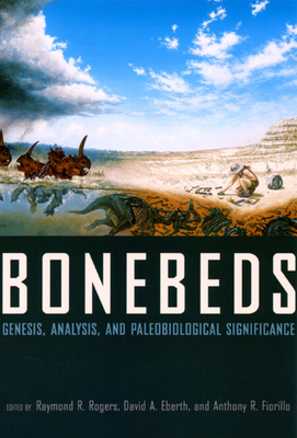 Bonebeds: Genesis, Analysis, and Paleobiological Significance - Rogers, Raymond R (Editor), and Eberth, David A (Editor), and Fiorillo, Anthony R, Professor (Editor)