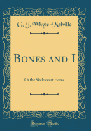 Bones and I: Or the Skeleton at Home (Classic Reprint)