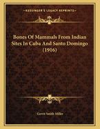 Bones Of Mammals From Indian Sites In Cuba And Santo Domingo (1916)