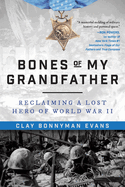Bones of My Grandfather: Reclaiming a Lost Hero of World War II