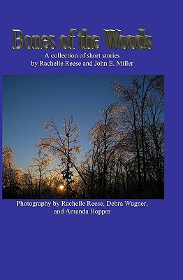 Bones of the Woods: A collection of short stories - Reese, Rachelle, and Miller, John E