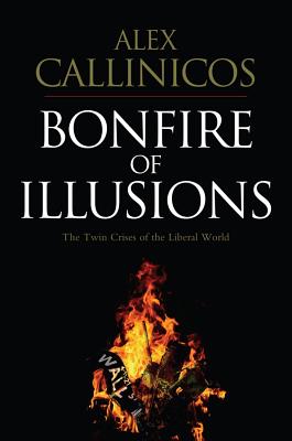 Bonfire of Illusions: The Twin Crises of the Liberal World - Callinicos, Alex