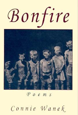 Bonfire: Poems by Connie Wanek - Wanek, Connie, and Truesdale, C W (Editor)