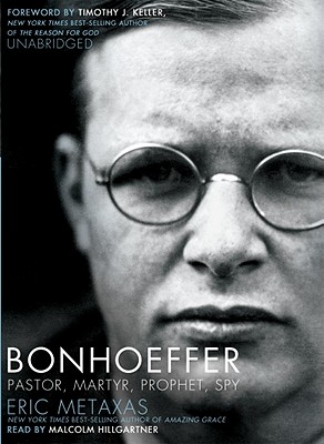 Bonhoeffer: Pastor, Martyr, Prophet, Spy - Metaxas, Eric, and Keller, Timothy (Foreword by), and Hillgartner, Malcolm (Read by)