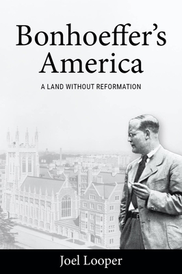 Bonhoeffer's America: A Land Without Reformation - Looper, Joel