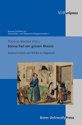 Bonna Perl Am Grunen Rheine: Studieren in Bonn Von 1818 Bis Zur Gegenwart - Becker, Thomas, Dr. (Editor)