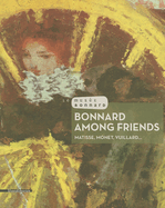 Bonnard Among Friends: Matisse, Monet, Vuillard..