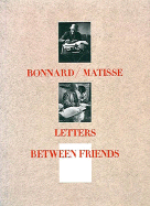 Bonnard/Matisse: Letters Between Friends, 1925-1946 - Bonnard, Pierre, and Howard, Richard (Translated by), and Regnier, Gerard (Photographer)
