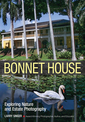 Bonnet House: Exploring Nature and Estate Photography - Singer, Larry (Photographer)