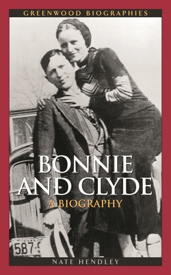 Bonnie and Clyde: A Biography - Hendley, Nate