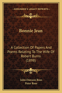 Bonnie Jean: A Collection of Papers and Poems Relating to the Wife of Robert Burns (Classic Reprint)