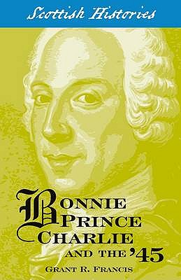 Bonnie Prince Charlie and the '45 - Francis, Grant R