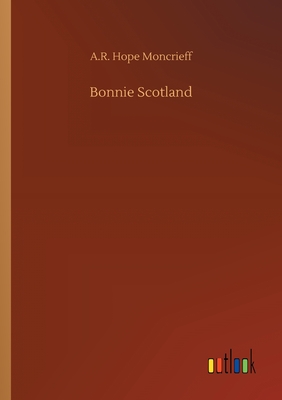 Bonnie Scotland - Moncrieff, A R Hope