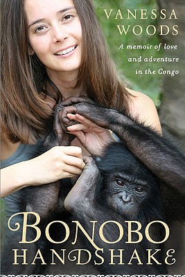 Bonobo Handshake: A Memoir of Love and Adventure in the Congo - Woods, Vanessa