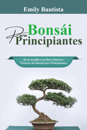 Bonsi para Principiantes: De la Semilla a la Obra Maestra: T?cnicas del Bonsi para Principiantes