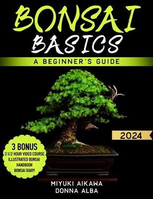 Bonsai Basics: A Beginner's Guide. A Guide to Growing, Shaping and Thriving Your Bonsai - 2024 - Aikawa, Miyuki, and Alba, Donna