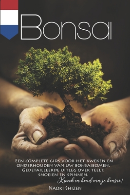 Bonsai: Een complete gids voor het kweken en onderhouden van uw bonsaibomen. Gedetailleerde uitleg over teelt, snoeien en spinnen. Kweek en houd van je Bonsai! - Shizen, Naoki